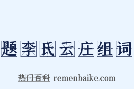 题李氏云庄组词是什么意思的图片